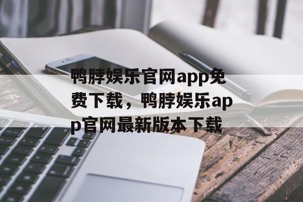 鸭脖娱乐官网app免费下载，鸭脖娱乐app官网最新版本下载