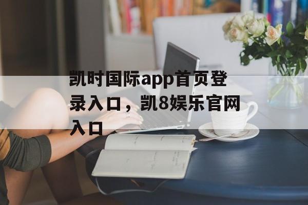 凯时国际app首页登录入口，凯8娱乐官网入口